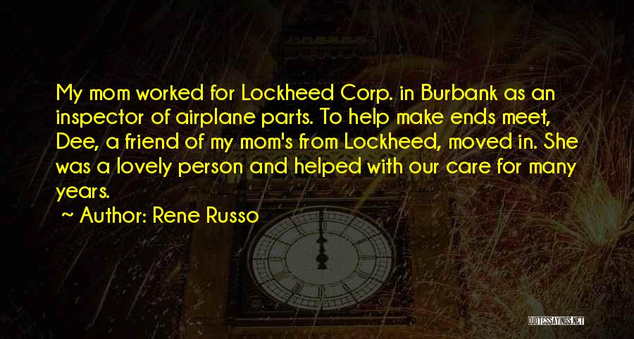 Rene Russo Quotes: My Mom Worked For Lockheed Corp. In Burbank As An Inspector Of Airplane Parts. To Help Make Ends Meet, Dee,