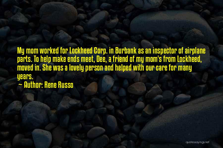 Rene Russo Quotes: My Mom Worked For Lockheed Corp. In Burbank As An Inspector Of Airplane Parts. To Help Make Ends Meet, Dee,