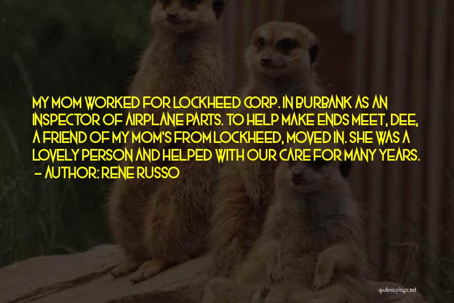 Rene Russo Quotes: My Mom Worked For Lockheed Corp. In Burbank As An Inspector Of Airplane Parts. To Help Make Ends Meet, Dee,