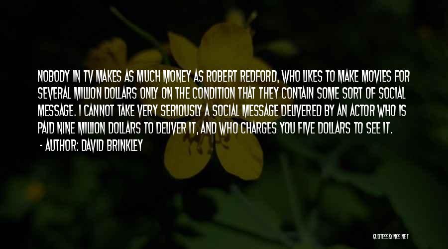 David Brinkley Quotes: Nobody In Tv Makes As Much Money As Robert Redford, Who Likes To Make Movies For Several Million Dollars Only