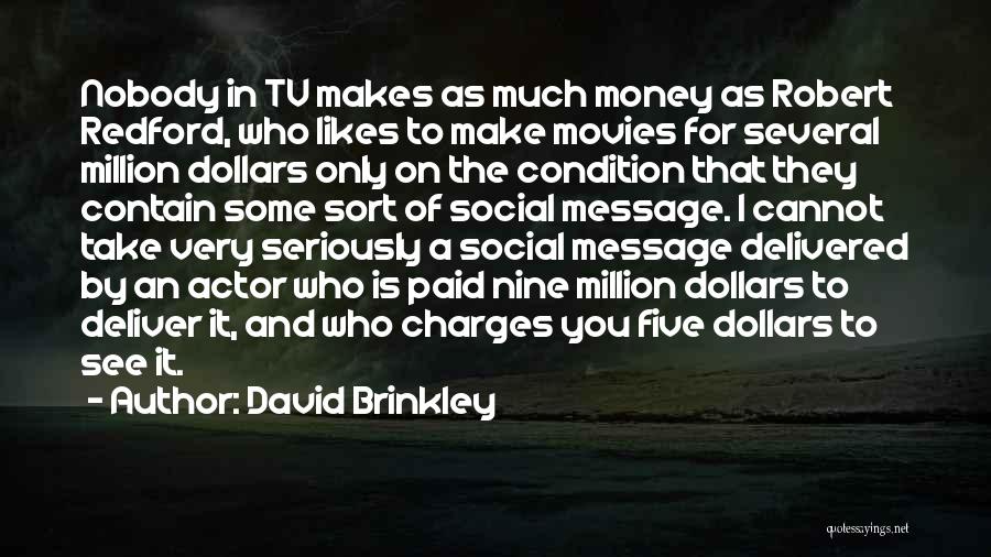 David Brinkley Quotes: Nobody In Tv Makes As Much Money As Robert Redford, Who Likes To Make Movies For Several Million Dollars Only