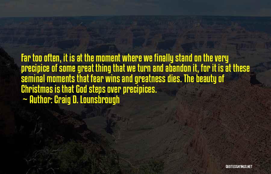 Craig D. Lounsbrough Quotes: Far Too Often, It Is At The Moment Where We Finally Stand On The Very Precipice Of Some Great Thing