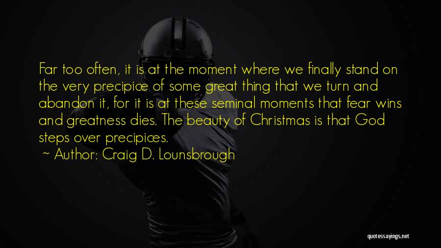 Craig D. Lounsbrough Quotes: Far Too Often, It Is At The Moment Where We Finally Stand On The Very Precipice Of Some Great Thing