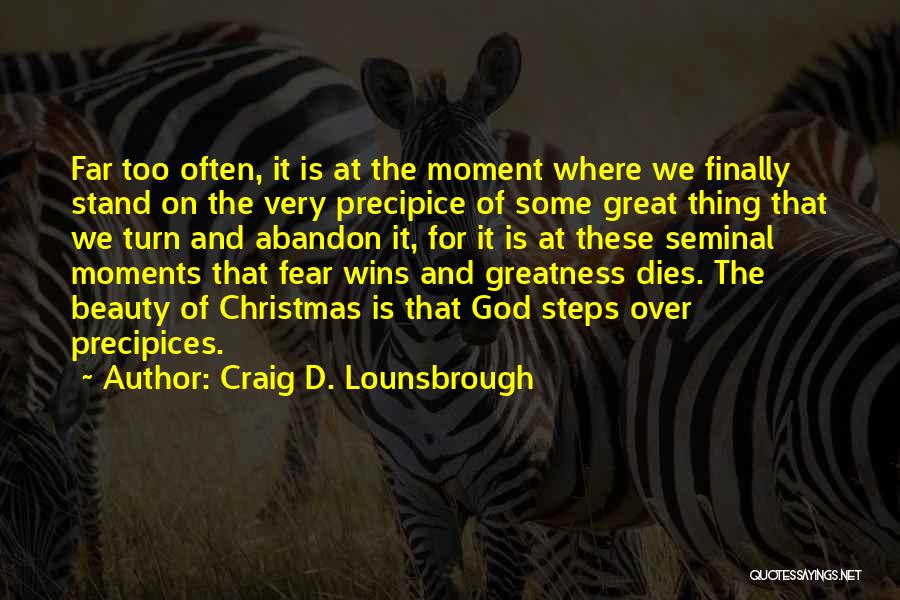 Craig D. Lounsbrough Quotes: Far Too Often, It Is At The Moment Where We Finally Stand On The Very Precipice Of Some Great Thing