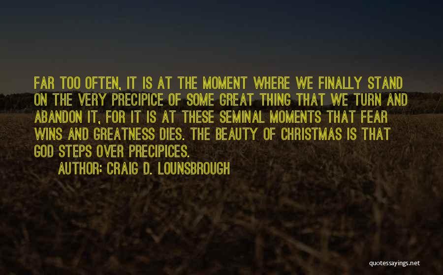 Craig D. Lounsbrough Quotes: Far Too Often, It Is At The Moment Where We Finally Stand On The Very Precipice Of Some Great Thing