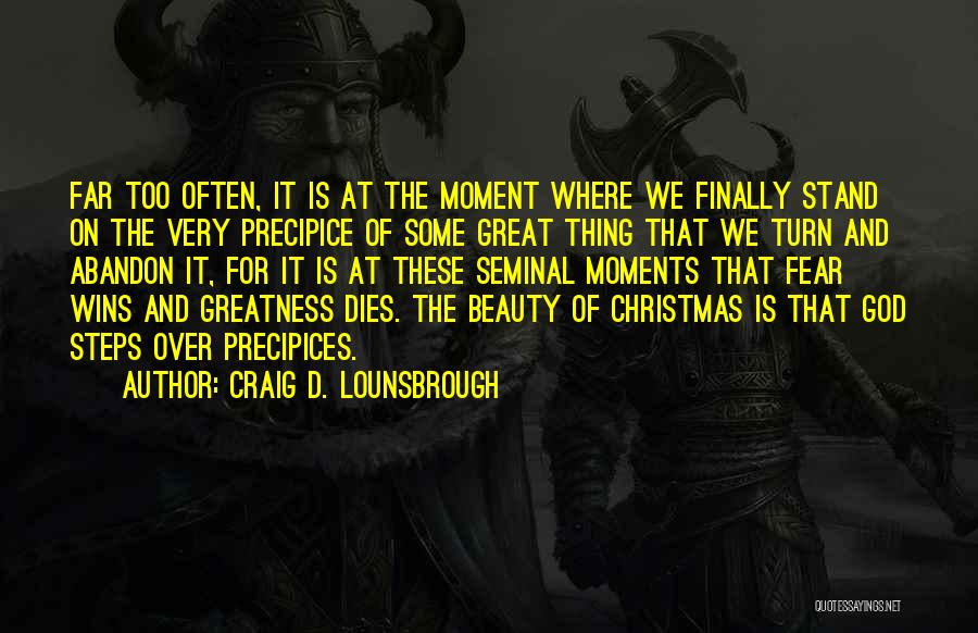 Craig D. Lounsbrough Quotes: Far Too Often, It Is At The Moment Where We Finally Stand On The Very Precipice Of Some Great Thing