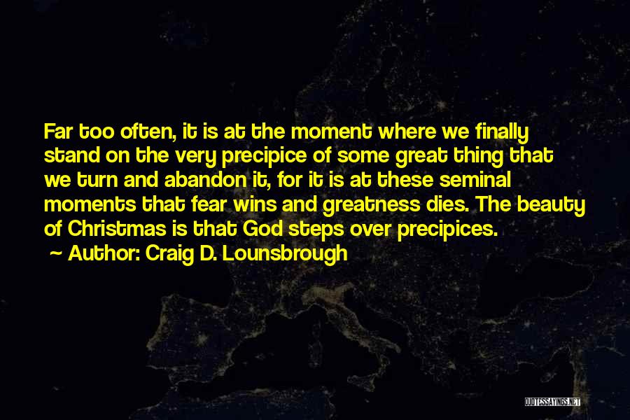 Craig D. Lounsbrough Quotes: Far Too Often, It Is At The Moment Where We Finally Stand On The Very Precipice Of Some Great Thing