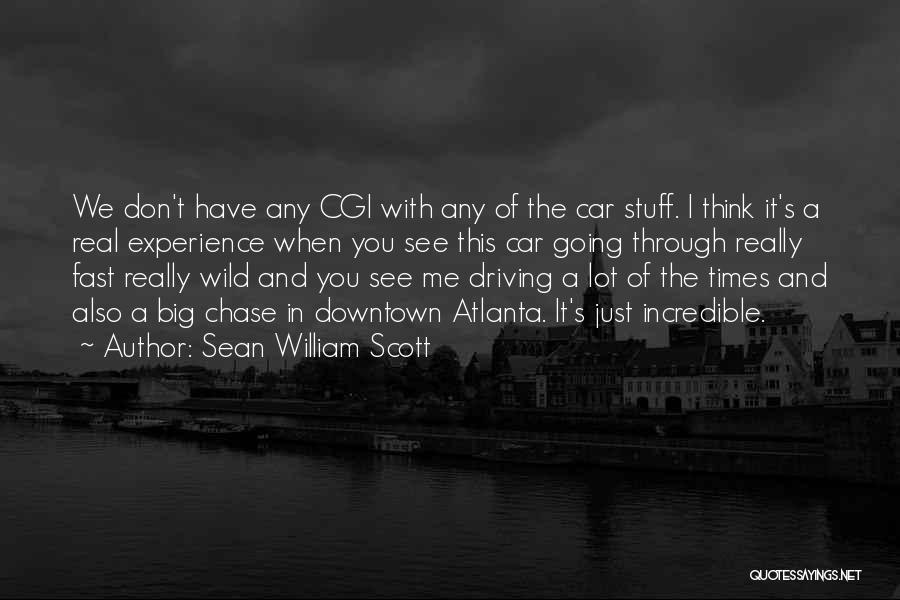 Sean William Scott Quotes: We Don't Have Any Cgi With Any Of The Car Stuff. I Think It's A Real Experience When You See