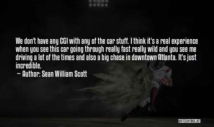 Sean William Scott Quotes: We Don't Have Any Cgi With Any Of The Car Stuff. I Think It's A Real Experience When You See