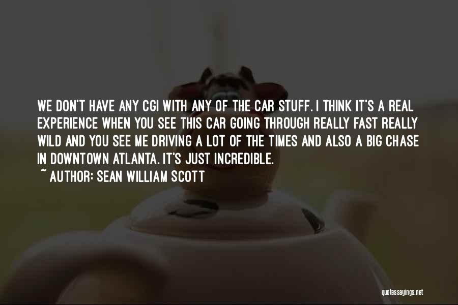 Sean William Scott Quotes: We Don't Have Any Cgi With Any Of The Car Stuff. I Think It's A Real Experience When You See