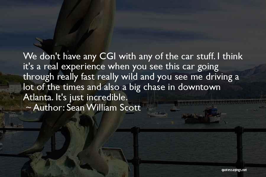 Sean William Scott Quotes: We Don't Have Any Cgi With Any Of The Car Stuff. I Think It's A Real Experience When You See