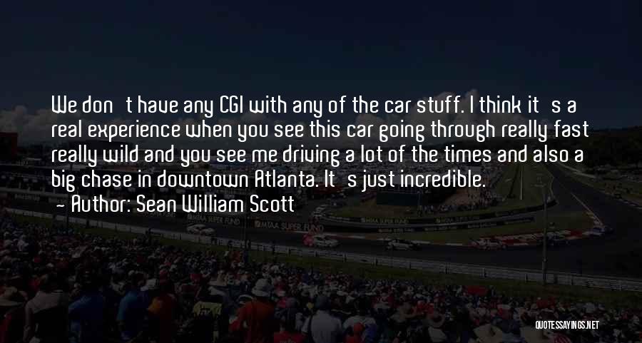 Sean William Scott Quotes: We Don't Have Any Cgi With Any Of The Car Stuff. I Think It's A Real Experience When You See