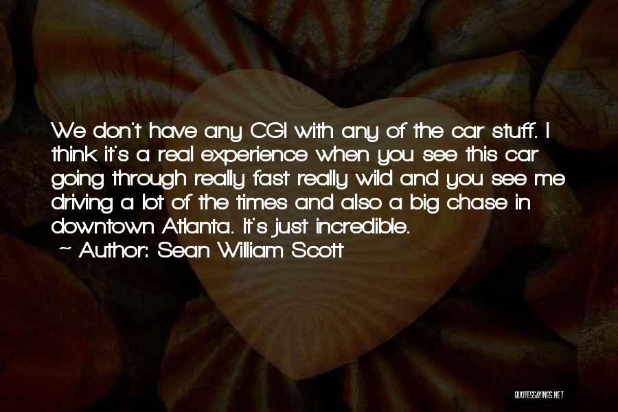 Sean William Scott Quotes: We Don't Have Any Cgi With Any Of The Car Stuff. I Think It's A Real Experience When You See
