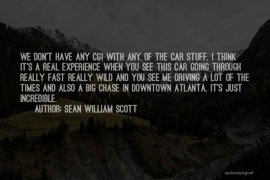 Sean William Scott Quotes: We Don't Have Any Cgi With Any Of The Car Stuff. I Think It's A Real Experience When You See