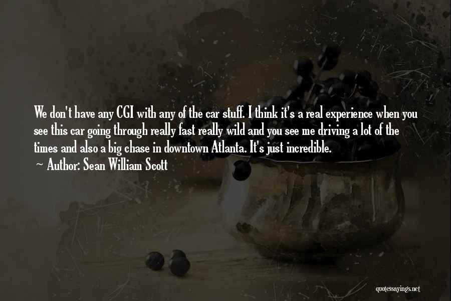 Sean William Scott Quotes: We Don't Have Any Cgi With Any Of The Car Stuff. I Think It's A Real Experience When You See