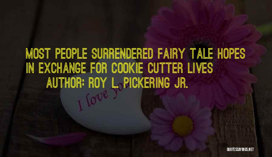 Roy L. Pickering Jr. Quotes: Most People Surrendered Fairy Tale Hopes In Exchange For Cookie Cutter Lives