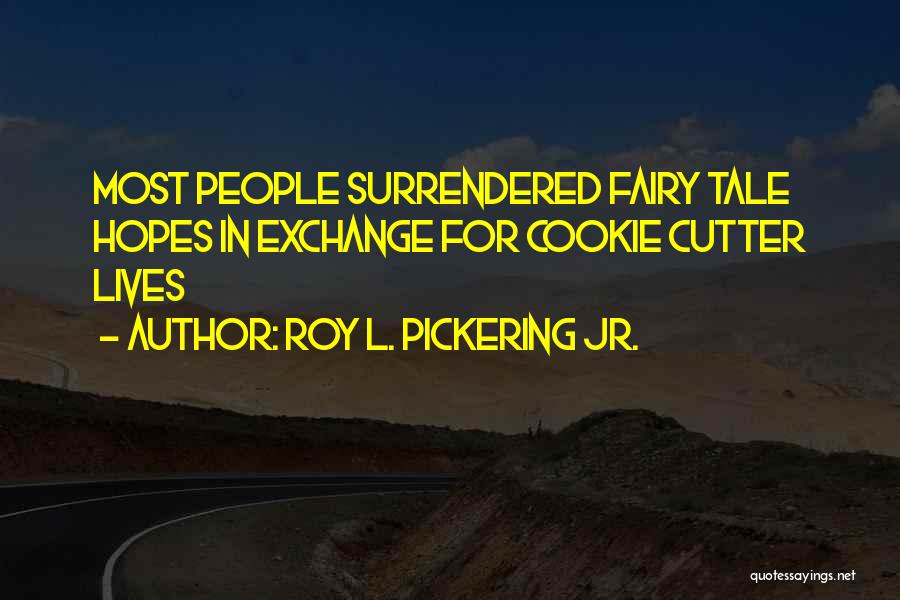 Roy L. Pickering Jr. Quotes: Most People Surrendered Fairy Tale Hopes In Exchange For Cookie Cutter Lives