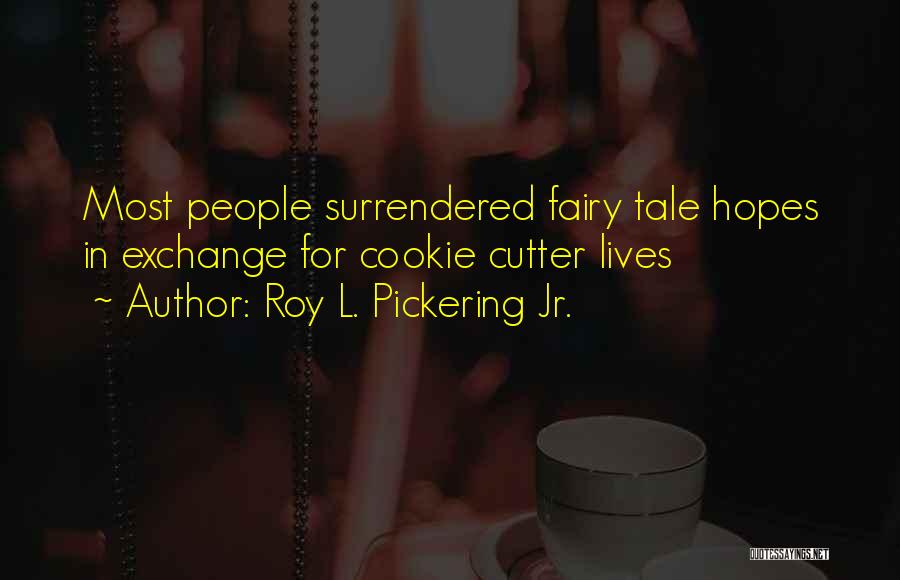 Roy L. Pickering Jr. Quotes: Most People Surrendered Fairy Tale Hopes In Exchange For Cookie Cutter Lives