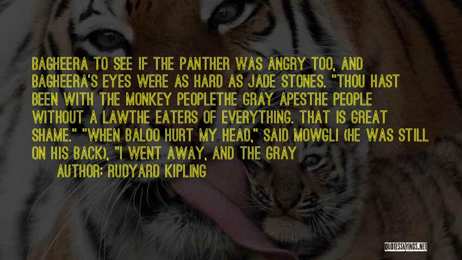 Rudyard Kipling Quotes: Bagheera To See If The Panther Was Angry Too, And Bagheera's Eyes Were As Hard As Jade Stones. Thou Hast