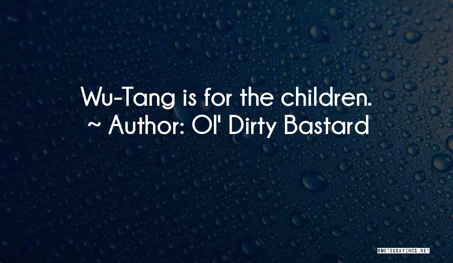 Ol' Dirty Bastard Quotes: Wu-tang Is For The Children.