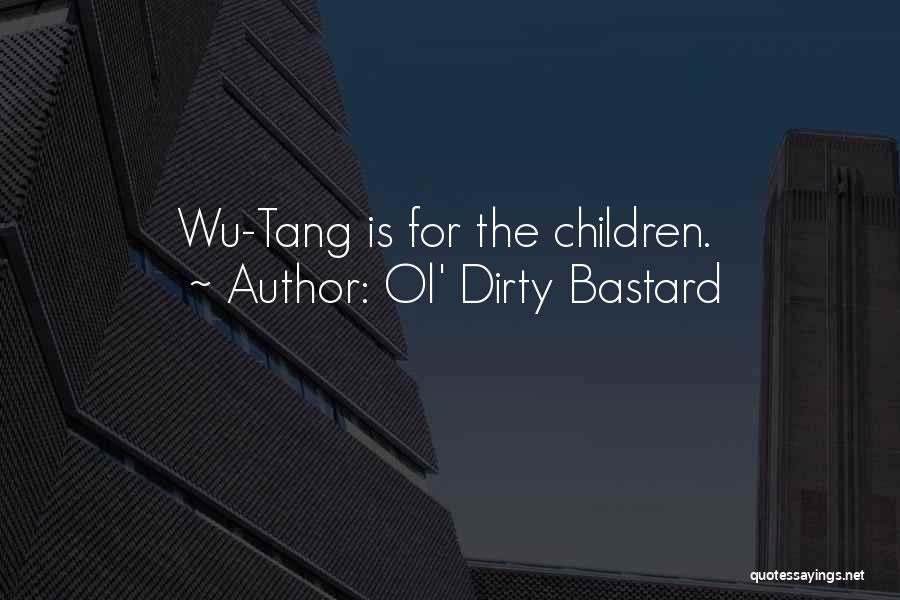 Ol' Dirty Bastard Quotes: Wu-tang Is For The Children.