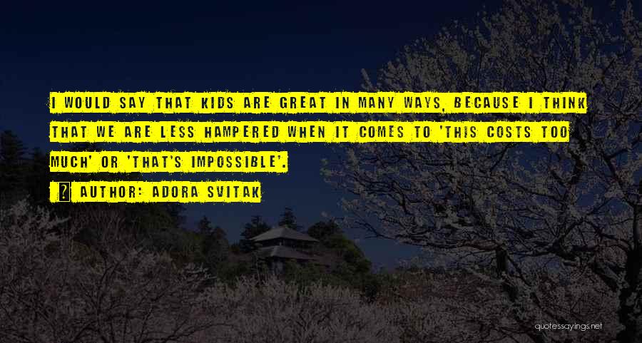 Adora Svitak Quotes: I Would Say That Kids Are Great In Many Ways, Because I Think That We Are Less Hampered When It