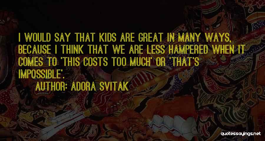 Adora Svitak Quotes: I Would Say That Kids Are Great In Many Ways, Because I Think That We Are Less Hampered When It