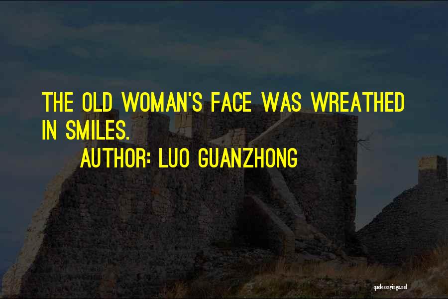 Luo Guanzhong Quotes: The Old Woman's Face Was Wreathed In Smiles.