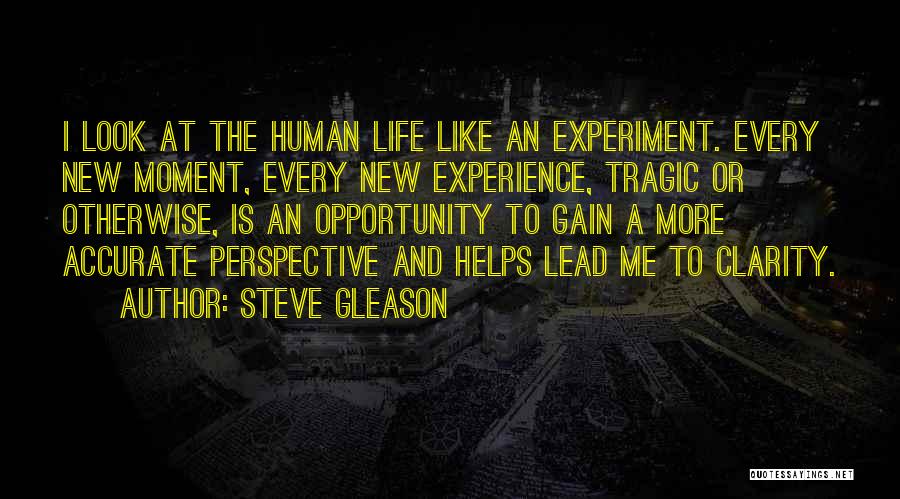 Steve Gleason Quotes: I Look At The Human Life Like An Experiment. Every New Moment, Every New Experience, Tragic Or Otherwise, Is An