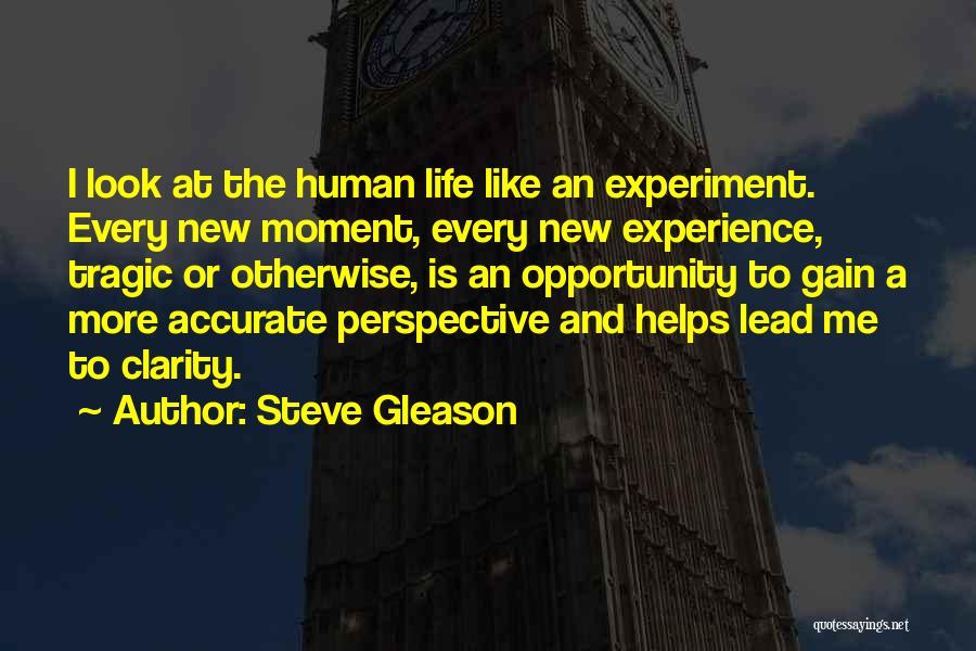 Steve Gleason Quotes: I Look At The Human Life Like An Experiment. Every New Moment, Every New Experience, Tragic Or Otherwise, Is An