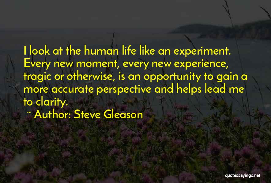 Steve Gleason Quotes: I Look At The Human Life Like An Experiment. Every New Moment, Every New Experience, Tragic Or Otherwise, Is An