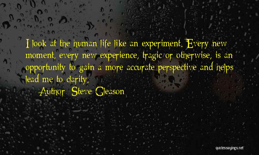 Steve Gleason Quotes: I Look At The Human Life Like An Experiment. Every New Moment, Every New Experience, Tragic Or Otherwise, Is An