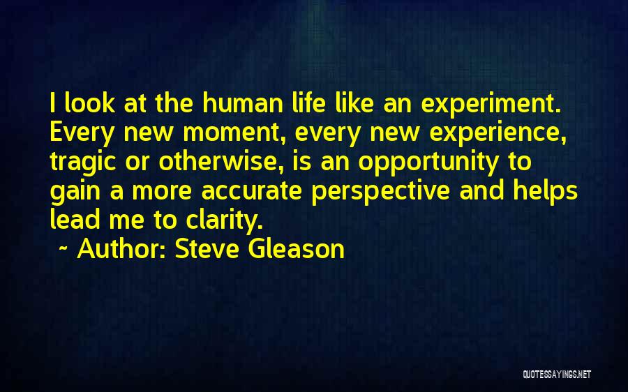 Steve Gleason Quotes: I Look At The Human Life Like An Experiment. Every New Moment, Every New Experience, Tragic Or Otherwise, Is An