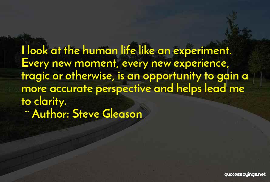 Steve Gleason Quotes: I Look At The Human Life Like An Experiment. Every New Moment, Every New Experience, Tragic Or Otherwise, Is An