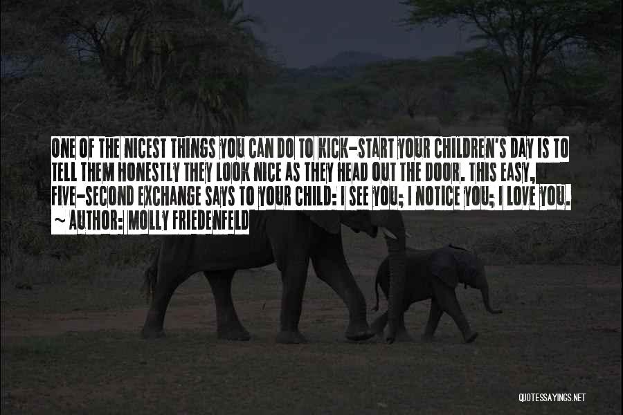 Molly Friedenfeld Quotes: One Of The Nicest Things You Can Do To Kick-start Your Children's Day Is To Tell Them Honestly They Look