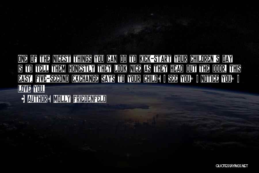 Molly Friedenfeld Quotes: One Of The Nicest Things You Can Do To Kick-start Your Children's Day Is To Tell Them Honestly They Look