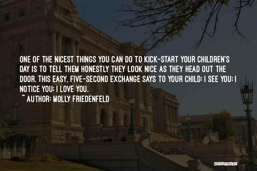 Molly Friedenfeld Quotes: One Of The Nicest Things You Can Do To Kick-start Your Children's Day Is To Tell Them Honestly They Look