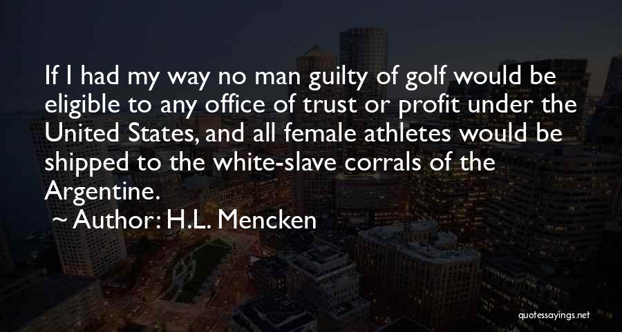 H.L. Mencken Quotes: If I Had My Way No Man Guilty Of Golf Would Be Eligible To Any Office Of Trust Or Profit