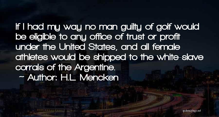 H.L. Mencken Quotes: If I Had My Way No Man Guilty Of Golf Would Be Eligible To Any Office Of Trust Or Profit