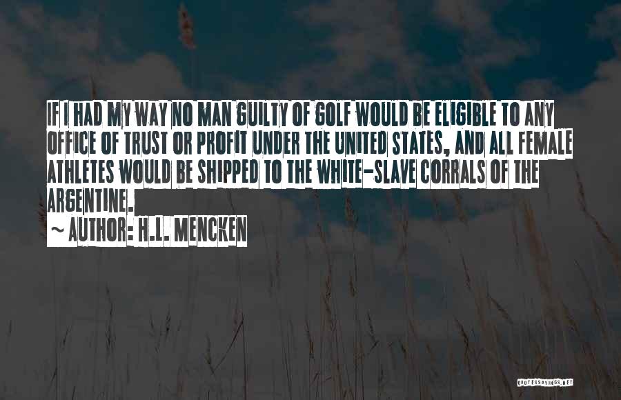 H.L. Mencken Quotes: If I Had My Way No Man Guilty Of Golf Would Be Eligible To Any Office Of Trust Or Profit
