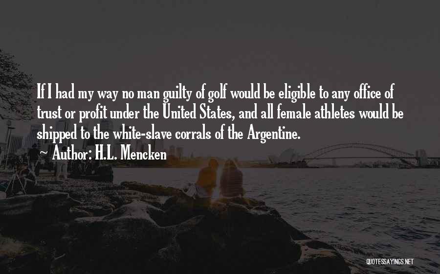 H.L. Mencken Quotes: If I Had My Way No Man Guilty Of Golf Would Be Eligible To Any Office Of Trust Or Profit