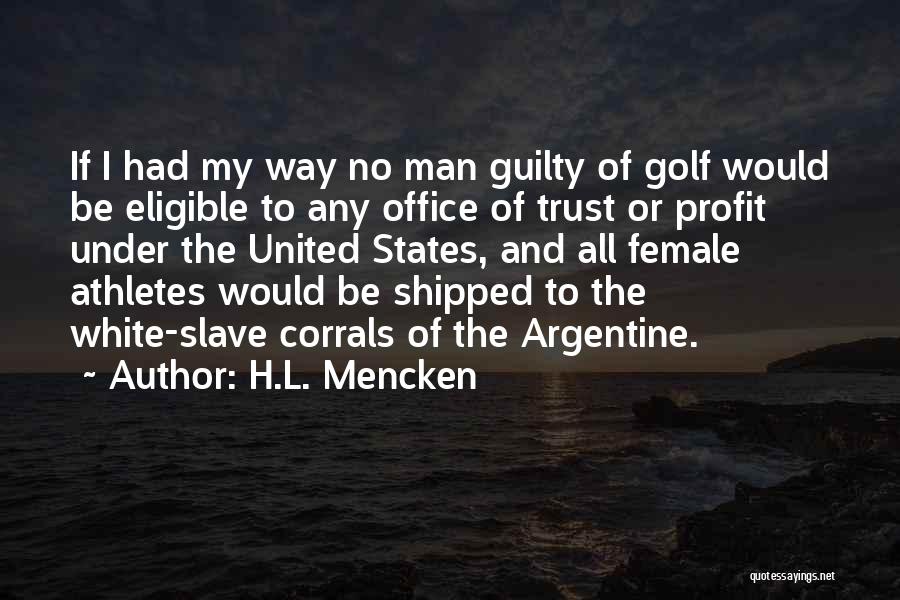 H.L. Mencken Quotes: If I Had My Way No Man Guilty Of Golf Would Be Eligible To Any Office Of Trust Or Profit