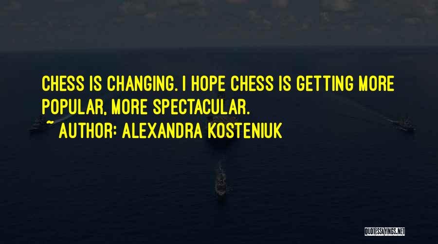 Alexandra Kosteniuk Quotes: Chess Is Changing. I Hope Chess Is Getting More Popular, More Spectacular.