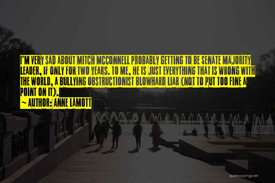 Anne Lamott Quotes: I'm Very Sad About Mitch Mcconnell Probably Getting To Be Senate Majority Leader, If Only For Two Years. To Me,