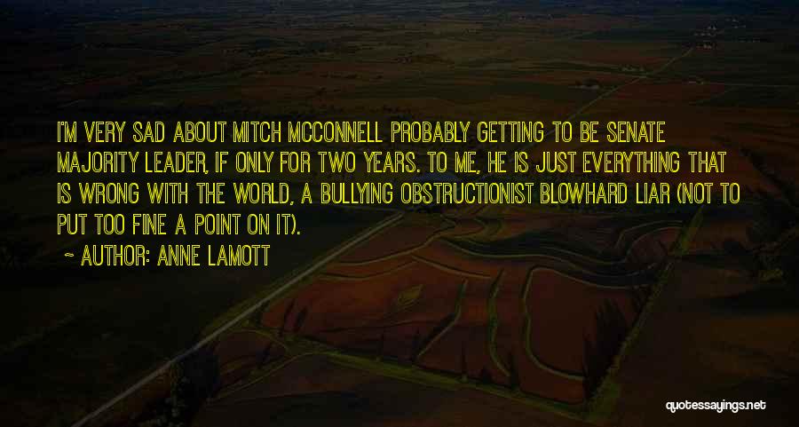 Anne Lamott Quotes: I'm Very Sad About Mitch Mcconnell Probably Getting To Be Senate Majority Leader, If Only For Two Years. To Me,