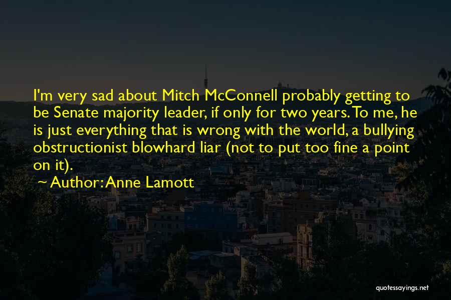 Anne Lamott Quotes: I'm Very Sad About Mitch Mcconnell Probably Getting To Be Senate Majority Leader, If Only For Two Years. To Me,