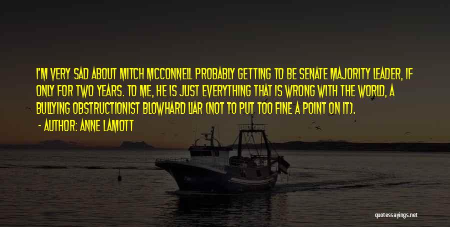 Anne Lamott Quotes: I'm Very Sad About Mitch Mcconnell Probably Getting To Be Senate Majority Leader, If Only For Two Years. To Me,