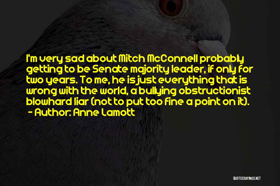 Anne Lamott Quotes: I'm Very Sad About Mitch Mcconnell Probably Getting To Be Senate Majority Leader, If Only For Two Years. To Me,