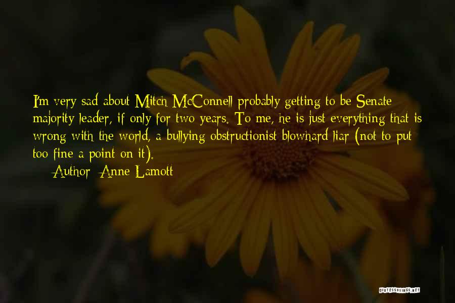 Anne Lamott Quotes: I'm Very Sad About Mitch Mcconnell Probably Getting To Be Senate Majority Leader, If Only For Two Years. To Me,