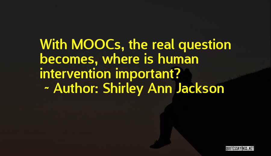 Shirley Ann Jackson Quotes: With Moocs, The Real Question Becomes, Where Is Human Intervention Important?